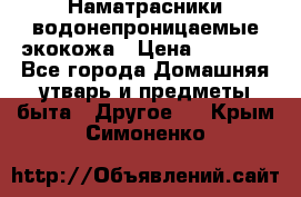 Наматрасники водонепроницаемые экокожа › Цена ­ 1 602 - Все города Домашняя утварь и предметы быта » Другое   . Крым,Симоненко